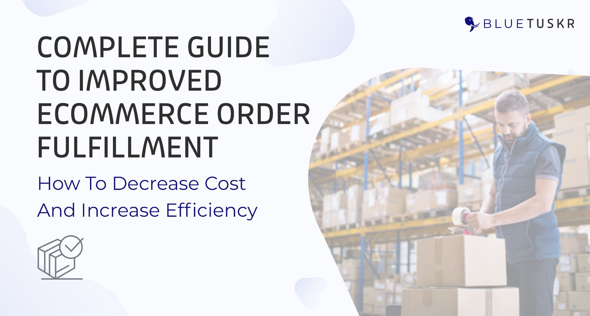 Complete Guide to Improved eCommerce Order Fulfillment: How to decrease costs and increase efficiency