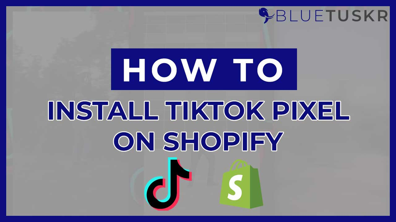 How to Install the TikTok Pixel on Shopify