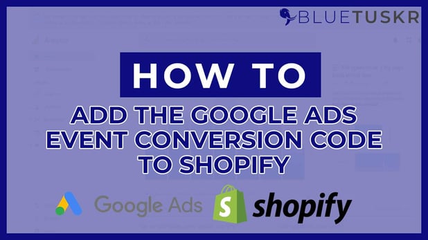 How to Add the Google Ads Event Conversion Code to Shopify - Updated 2022