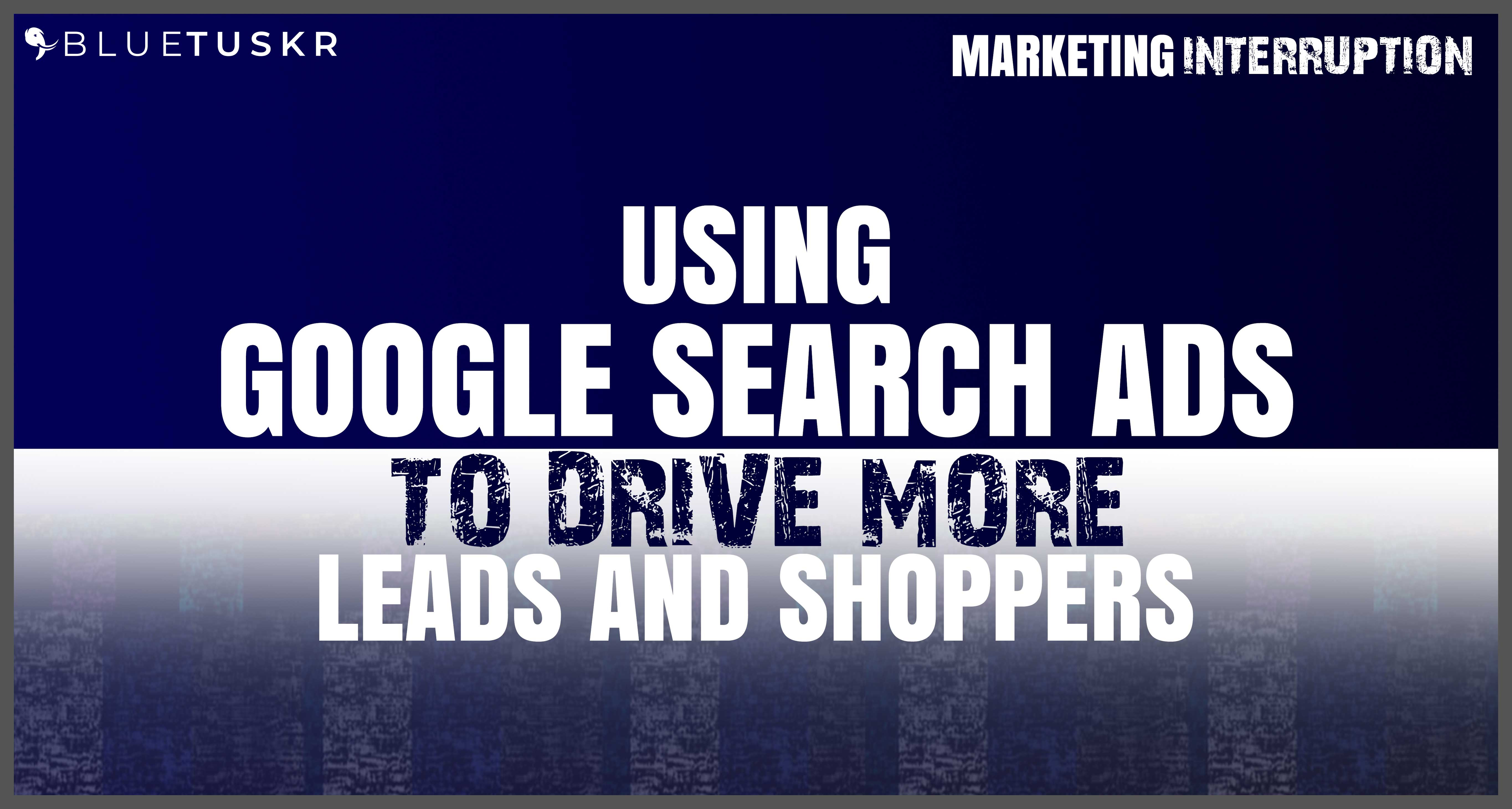 Using Google Search Ads to drive more Leads and Shoppers | Ep. #18