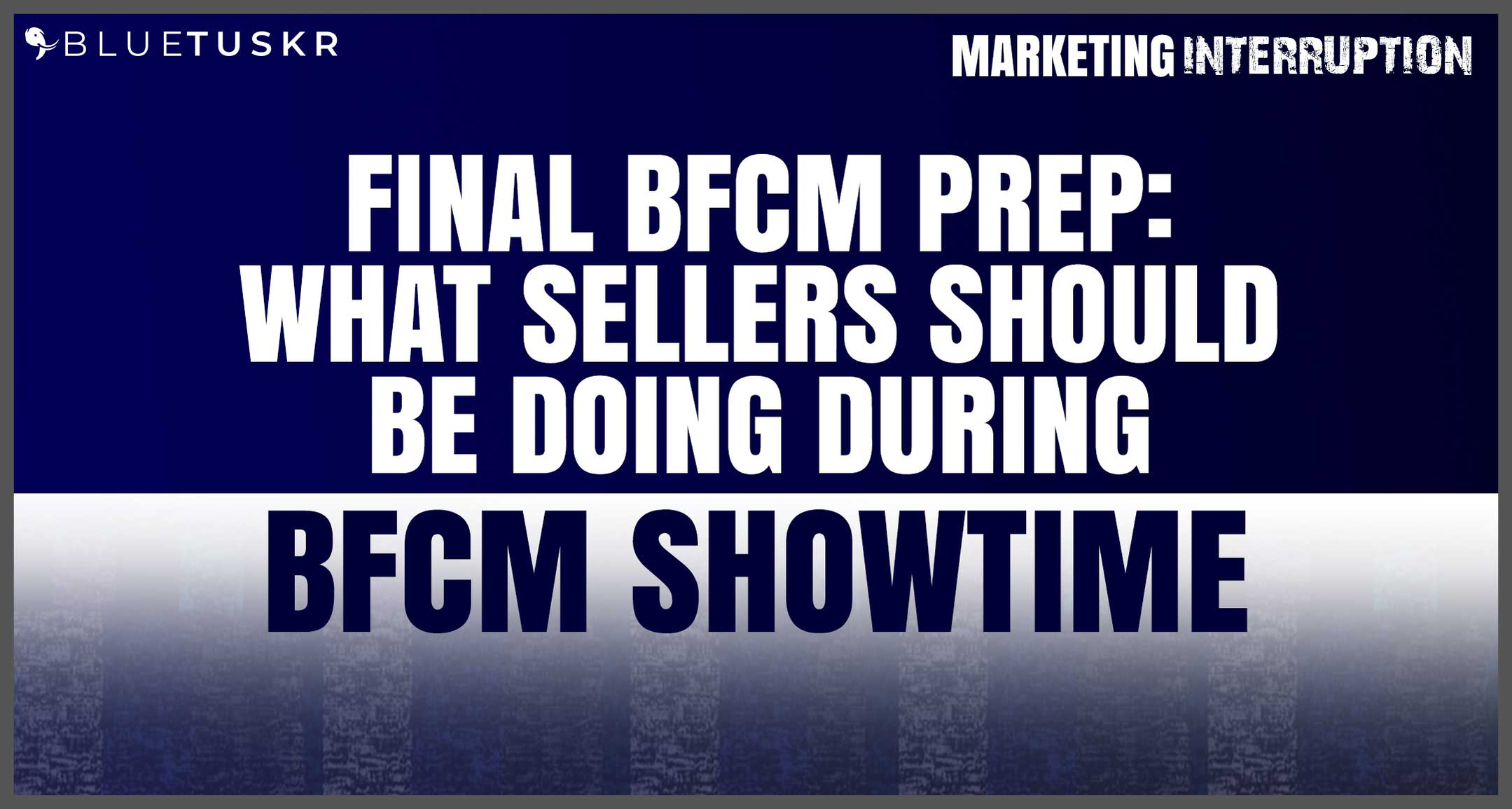 Final BFCM Prep: What Sellers Should Be Doing During BFCM Showtime