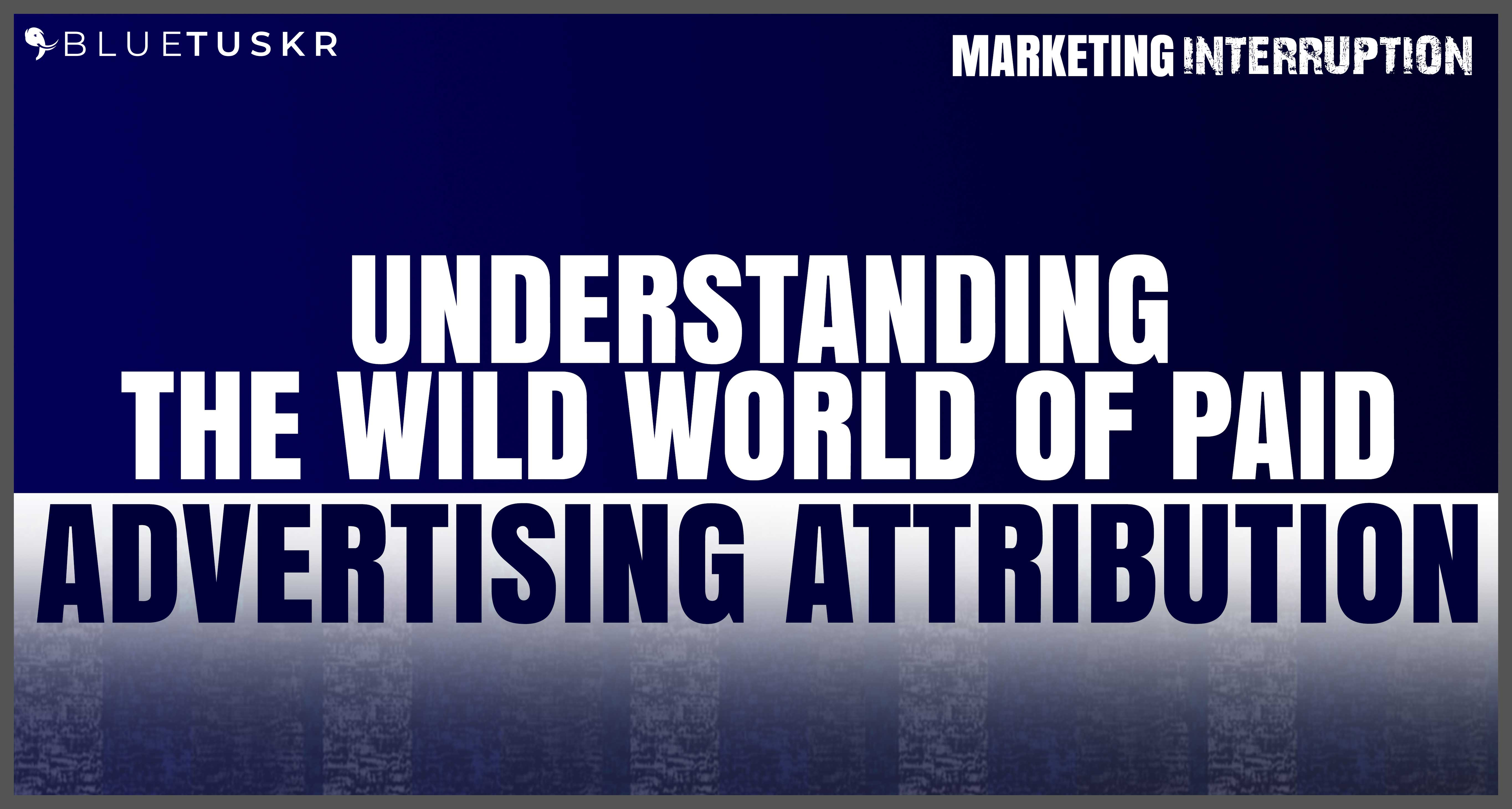 Understanding the Wild World of Paid Advertising Attribution | Ep. #63