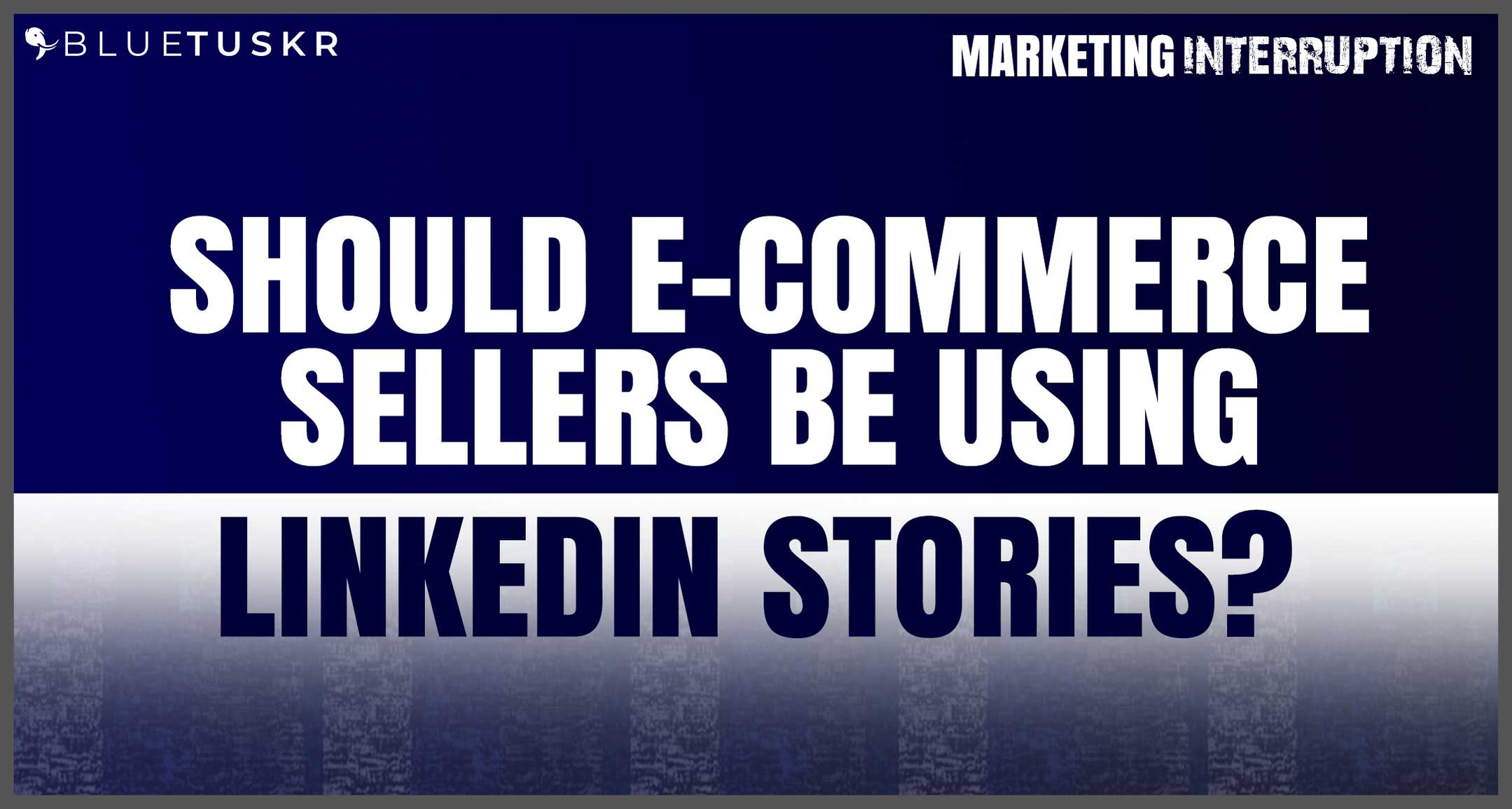 Should E-commerce Sellers Be Using LinkedIn Stories