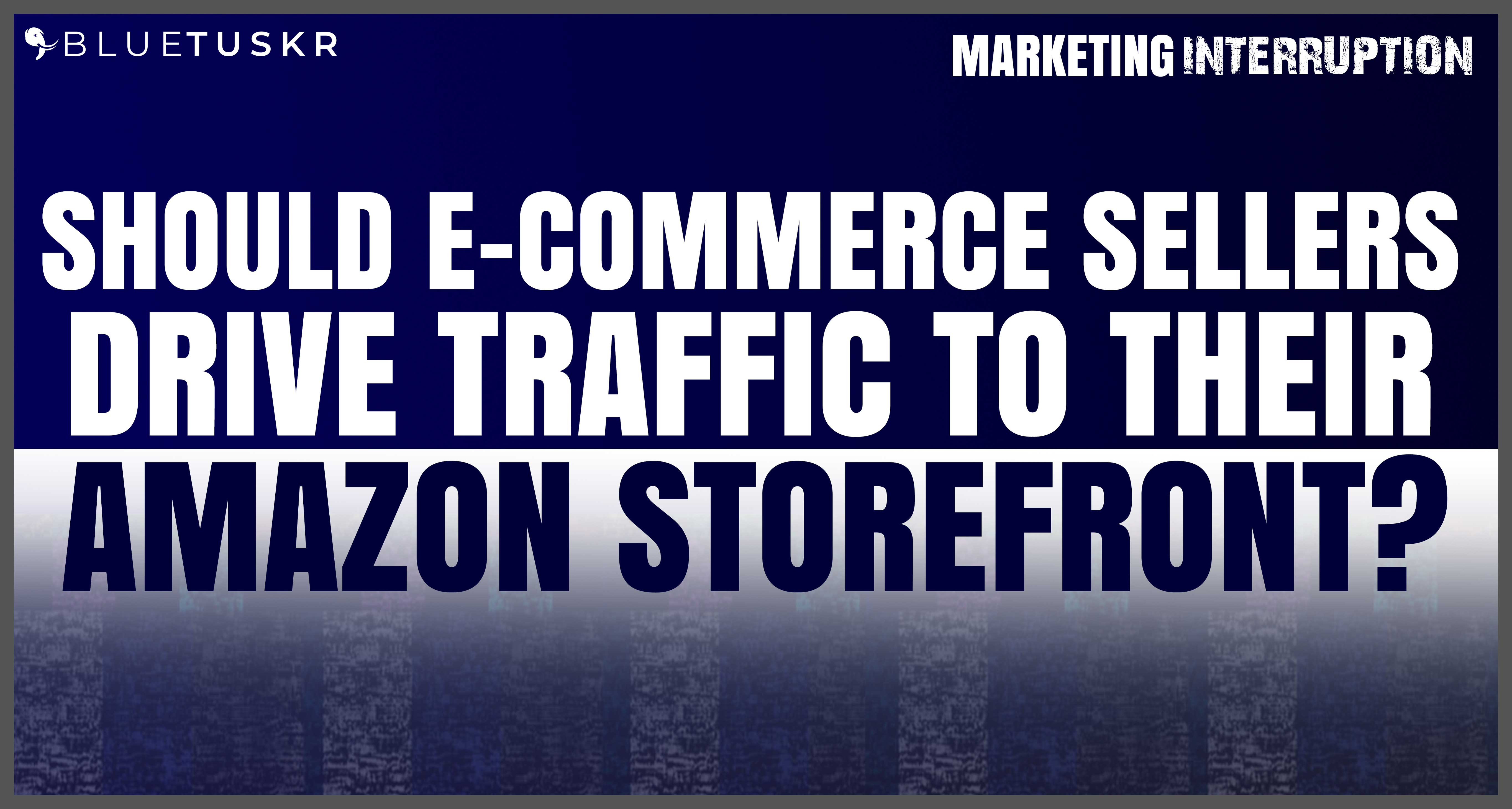 Should E-Commerce Sellers Drive Traffic to their Amazon Storefront? | Ep. #41