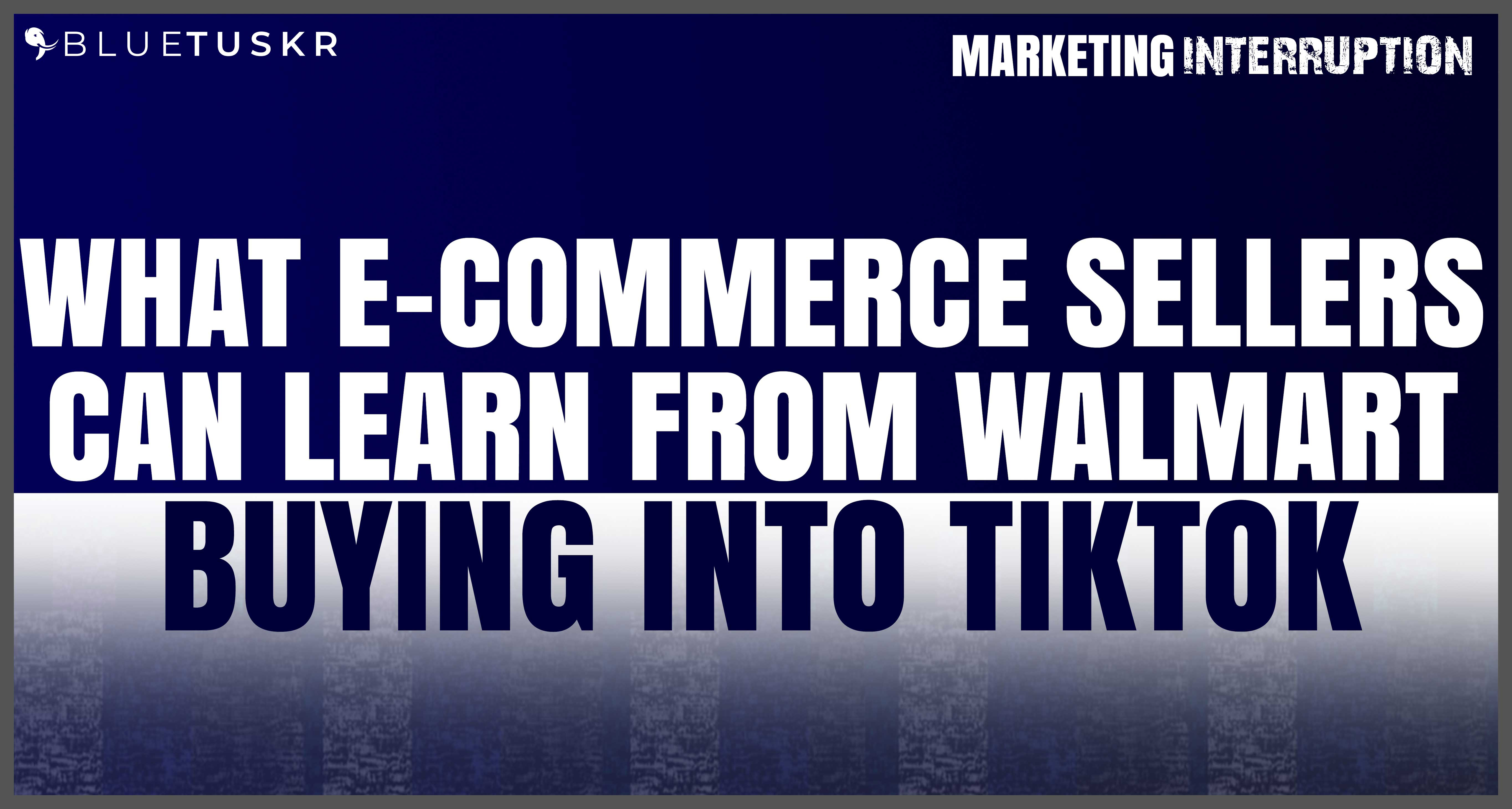 What E-commerce Sellers can Learn from Walmart Buying into TikTok | Ep. #56