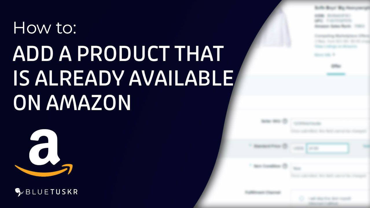 HOW TO ADD A PRODUCT THAT'S ALREADY AVAILABLE ON AMAZON